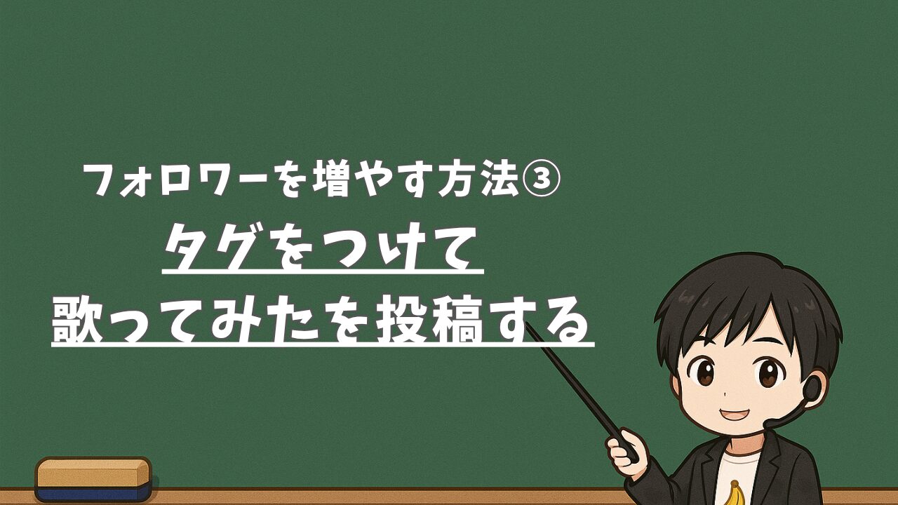 【フォロワーを増やす方法③】タグをつけて歌ってみたを投稿する