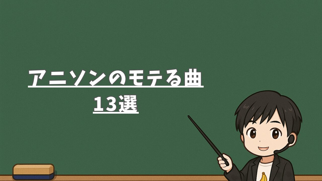アニソンのモテる曲13選