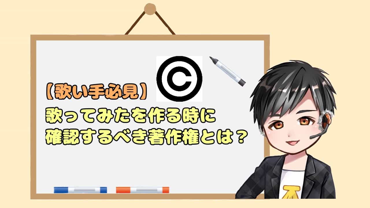 歌い手必見 歌ってみたを作るときに確認するべき著作権とは ごりたのおんブロ